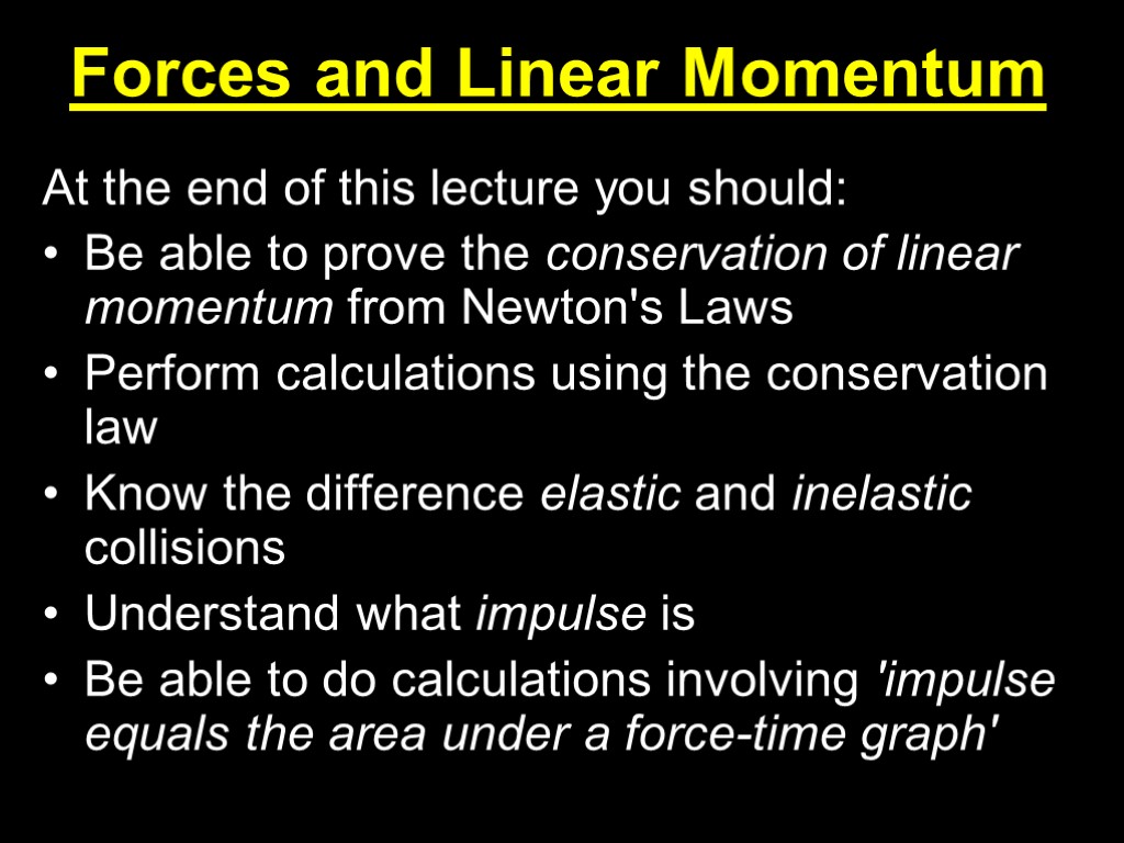 Forces and Linear Momentum At the end of this lecture you should: Be able